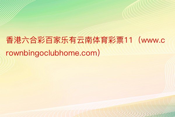 香港六合彩百家乐有云南体育彩票11（www.crownbingoclubhome.com）