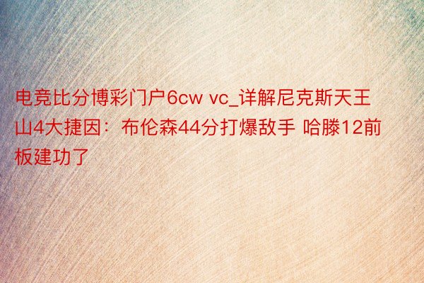 电竞比分博彩门户6cw vc_详解尼克斯天王山4大捷因：布伦森44分打爆敌手 哈滕12前板建功了