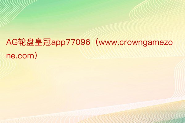 AG轮盘皇冠app77096（www.crowngamezone.com）